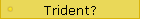 Trident?