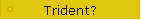 Trident?